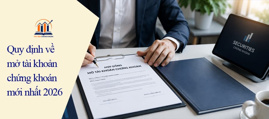 Quy định về mở tài khoản chứng khoán mới nhất 2026