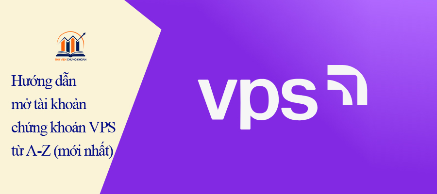 Hướng dẫn mở tài khoản chứng khoán VPS từ A-Z (mới nhất)