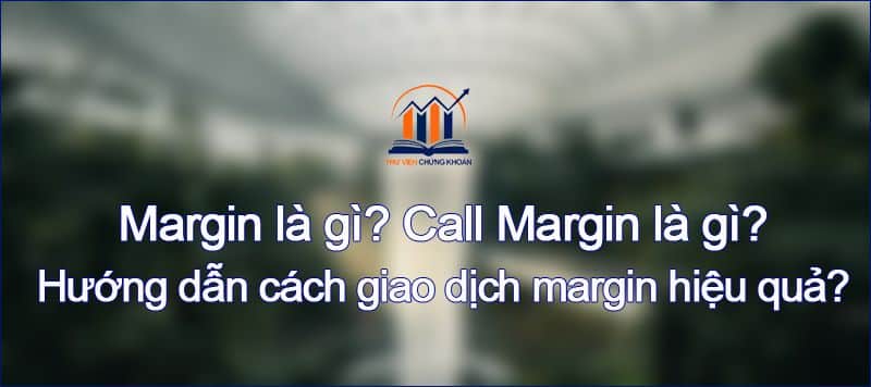 magin là gì - call margin là gì - cách sử dụng giao dịch margin hiệu quả - thư viện chứng khoán