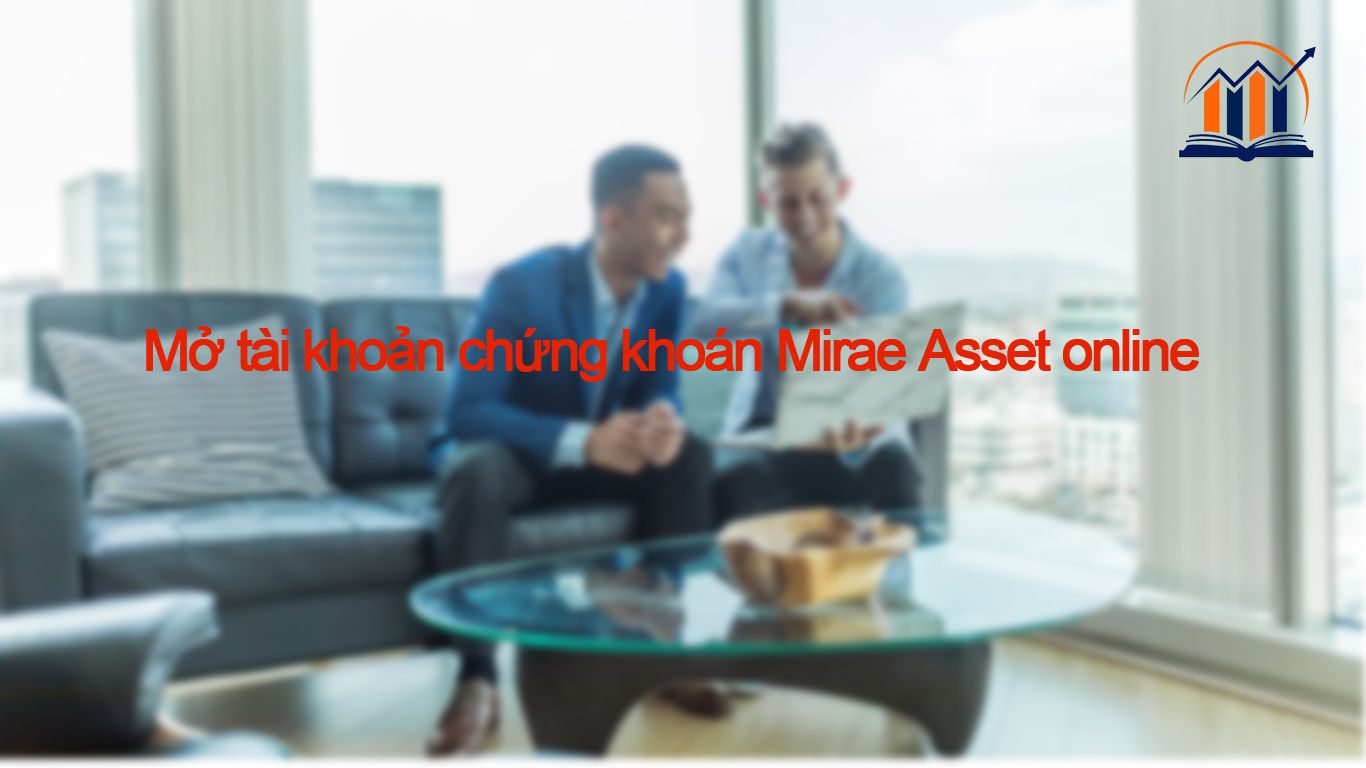 Hướng dẫn mở tài khoản chứng khoán Mirae Asset online.