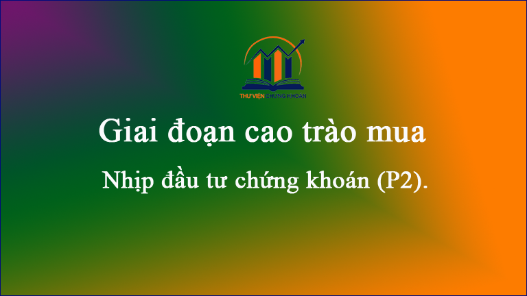 giai đoạn cao trào mua- nhịp đầu tư chứng khoán p2 - thư viện chứng khoán