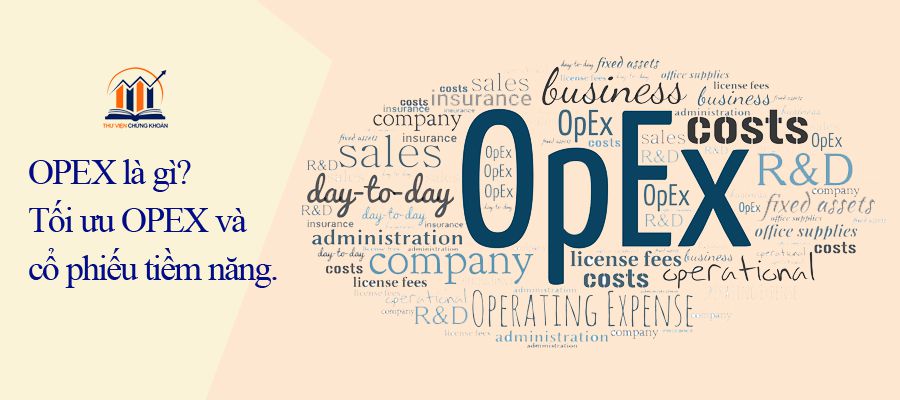 OPEX là gì? Tối ưu OPEX và cổ phiếu tiềm năng.