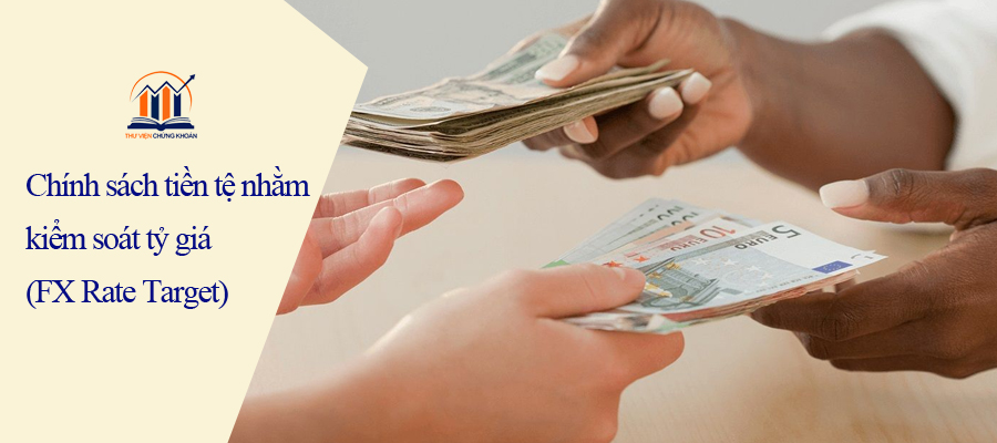 Chính sách tiền tệ nhằm kiểm soát tỷ giá - fx rate target